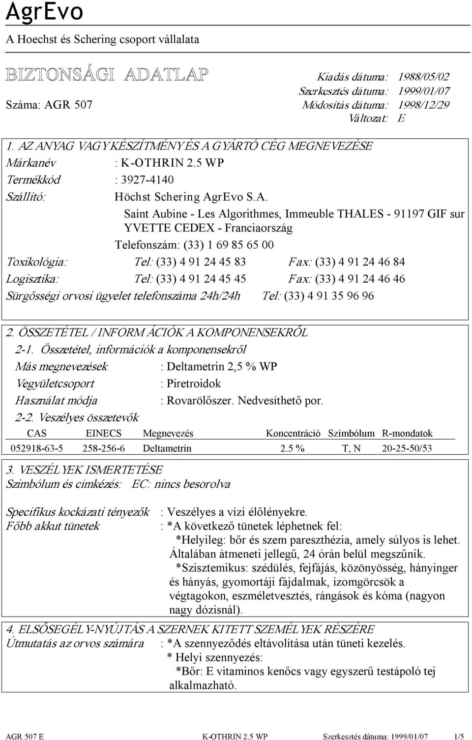 YVETTE CEDEX Franciaország Telefonszám: (33) 1 69 85 65 00 Toxikológia: Tel: (33) 4 91 24 45 83 Fax: (33) 4 91 24 46 84 Logisztika: Tel: (33) 4 91 24 45 45 Fax: (33) 4 91 24 46 46 Sürgősségi orvosi