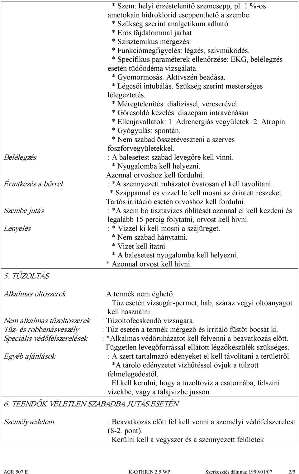 Aktívszén beadása. * Légcsői intubálás. Szükség szerint mesterséges lélegeztetés. * Méregtelenítés: dialízissel, vércserével. * Görcsoldó kezelés: diazepam intravénásan * Ellenjavallatok: 1.