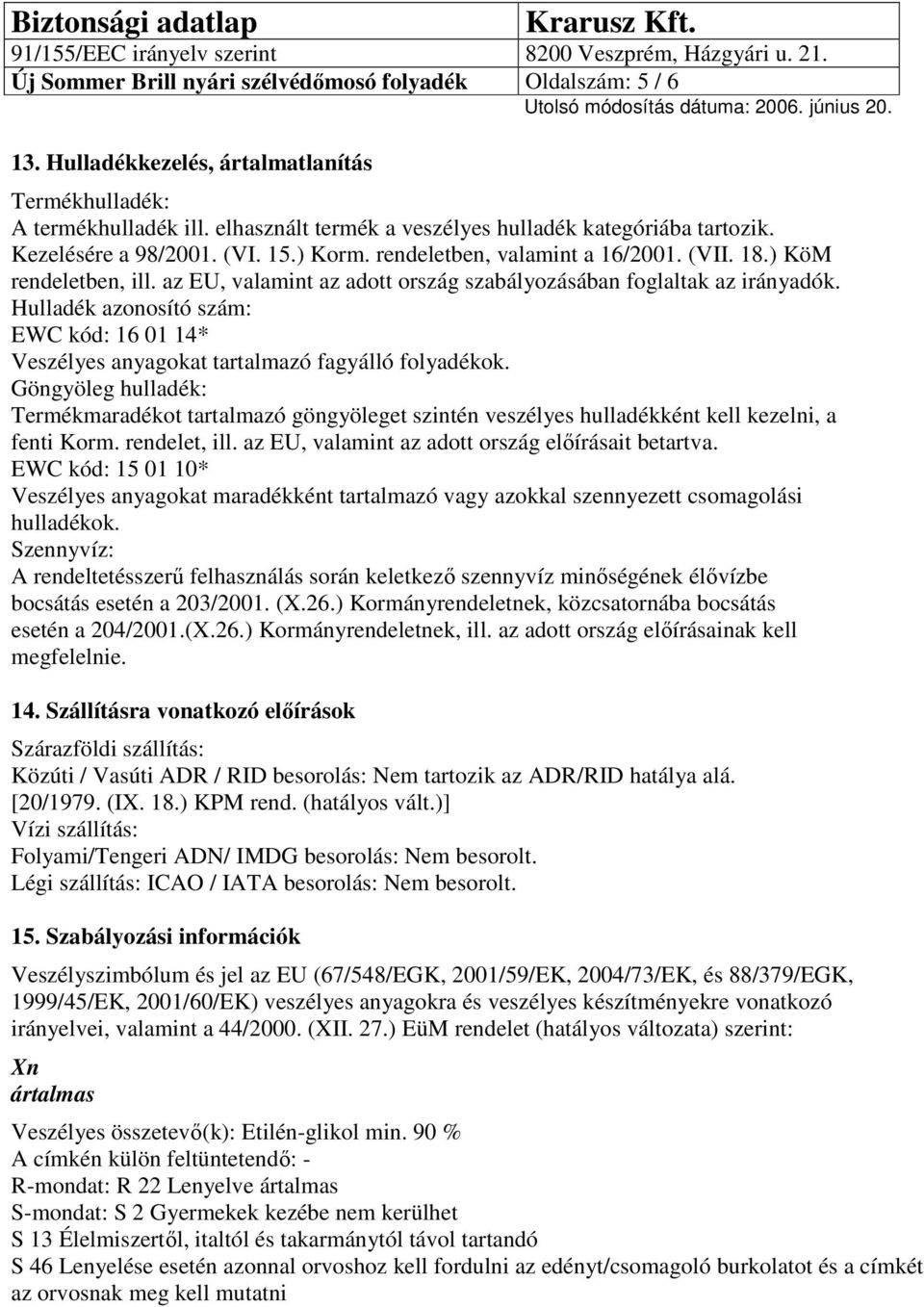 Hulladék azonosító szám: EWC kód: 16 01 14* Veszélyes anyagokat tartalmazó fagyálló folyadékok.