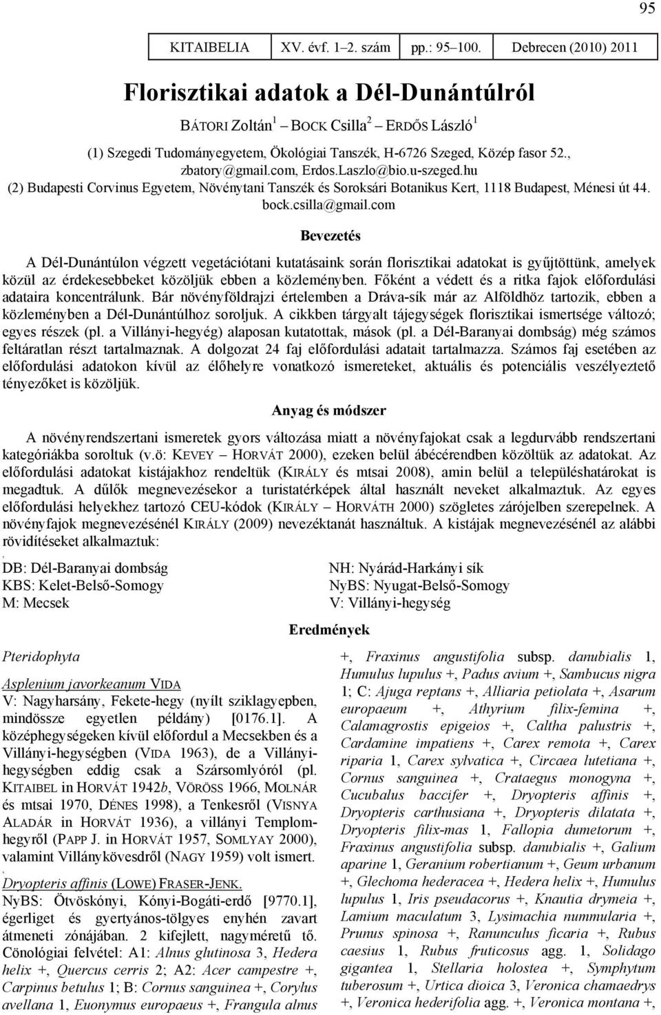 com Bevezetés A Dél-Dunántúlon végzett vegetációtani kutatásaink során florisztikai adatokat is gyűjtöttünk, amelyek közül az érdekesebbeket közöljük ebben a közleményben.