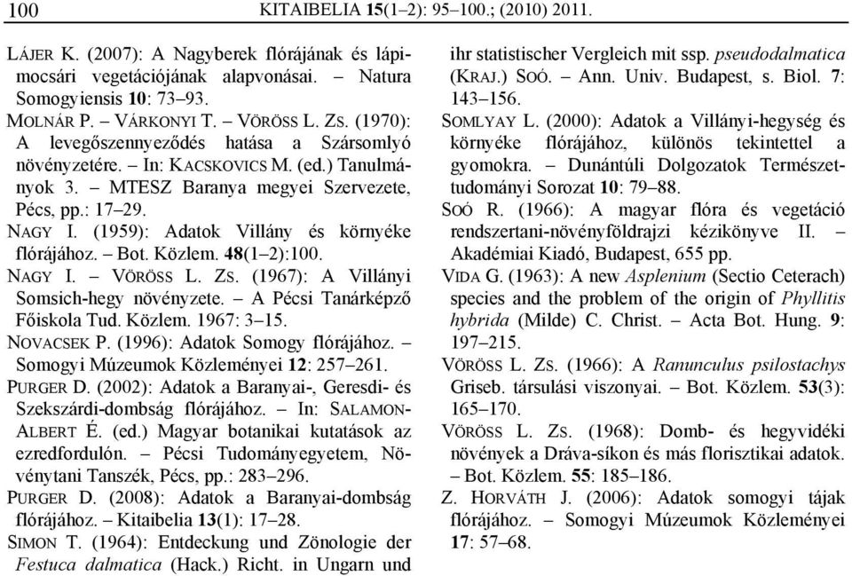 (1959): Adatok Villány és környéke flórájához. Bot. Közlem. 48(1 2):100. NAGY I. VÖRÖSS L. ZS. (1967): A Villányi Somsich-hegy növényzete. A Pécsi Tanárképző Főiskola Tud. Közlem. 1967: 3 15.