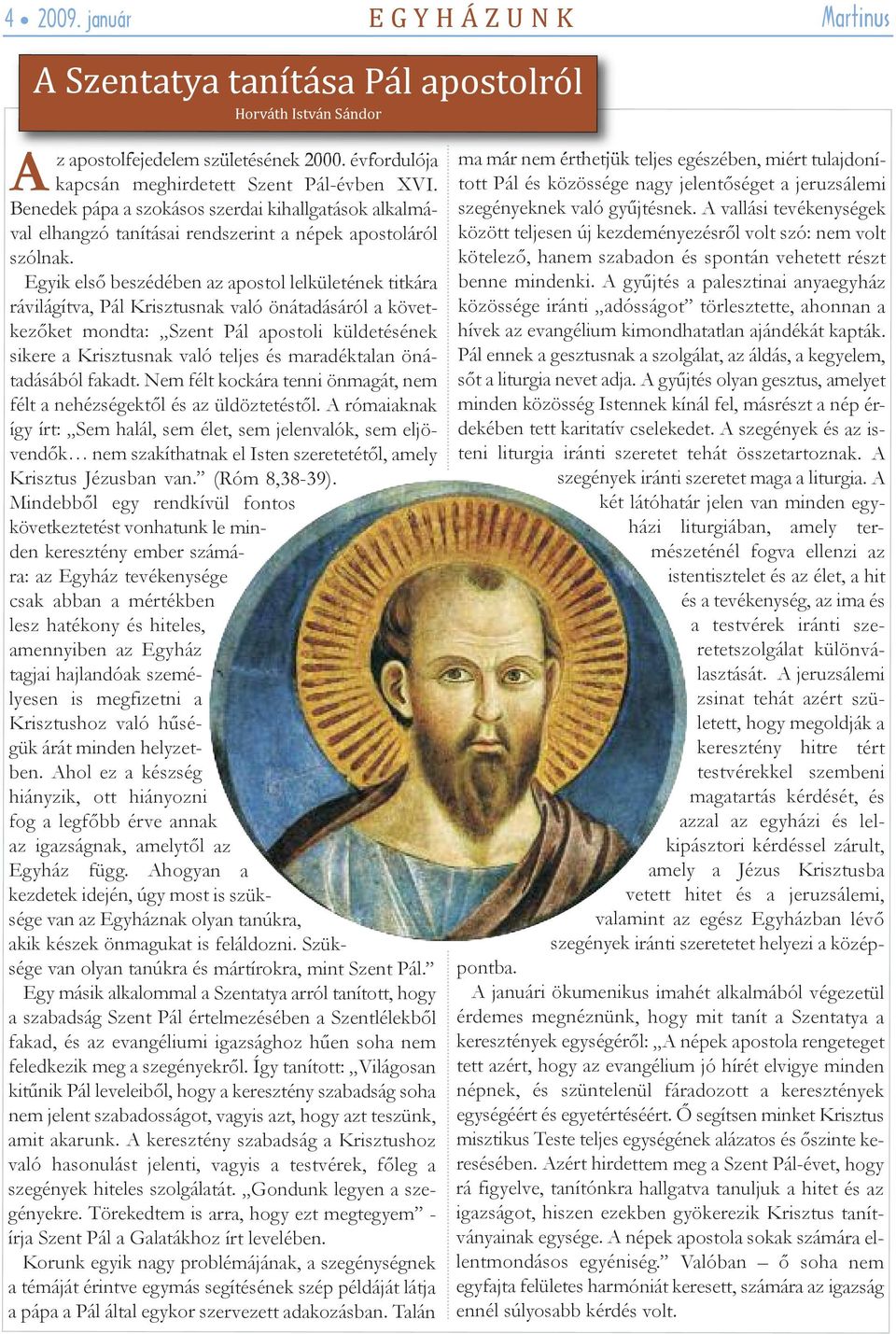 Egyik első beszédében az apostol lelkületének titkára rávilágítva, Pál Krisztusnak való önátadásáról a következőket mondta: Szent Pál apostoli küldetésének sikere a Krisztusnak való teljes és