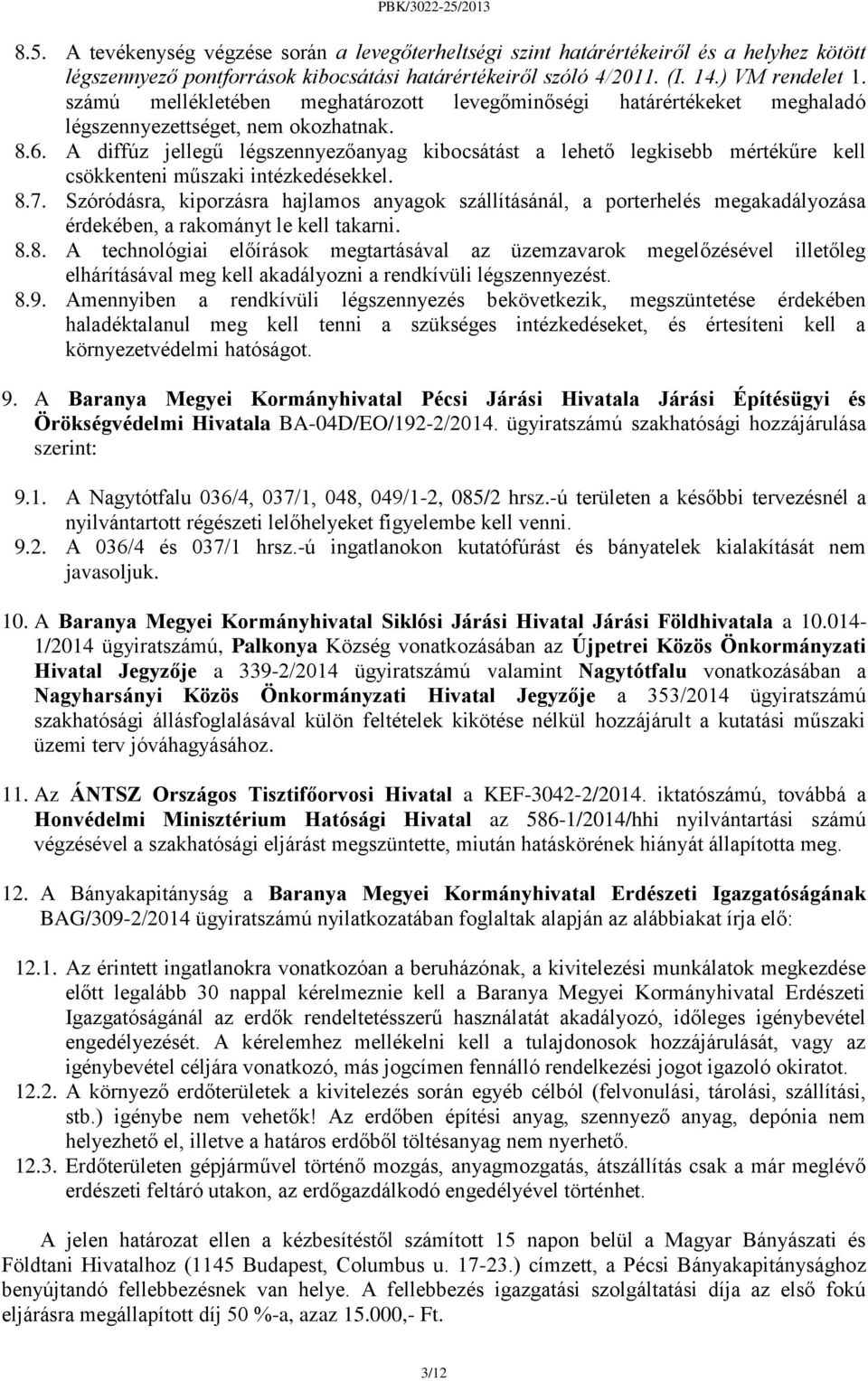 A diffúz jellegű légszennyezőanyag kibocsátást a lehető legkisebb mértékűre kell csökkenteni műszaki intézkedésekkel. 8.7.