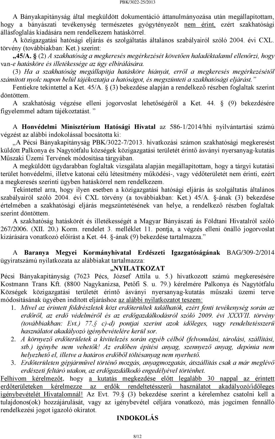 (2) A szakhatóság a megkeresés megérkezését követően haladéktalanul ellenőrzi, hogy van-e hatásköre és illetékessége az ügy elbírálására.