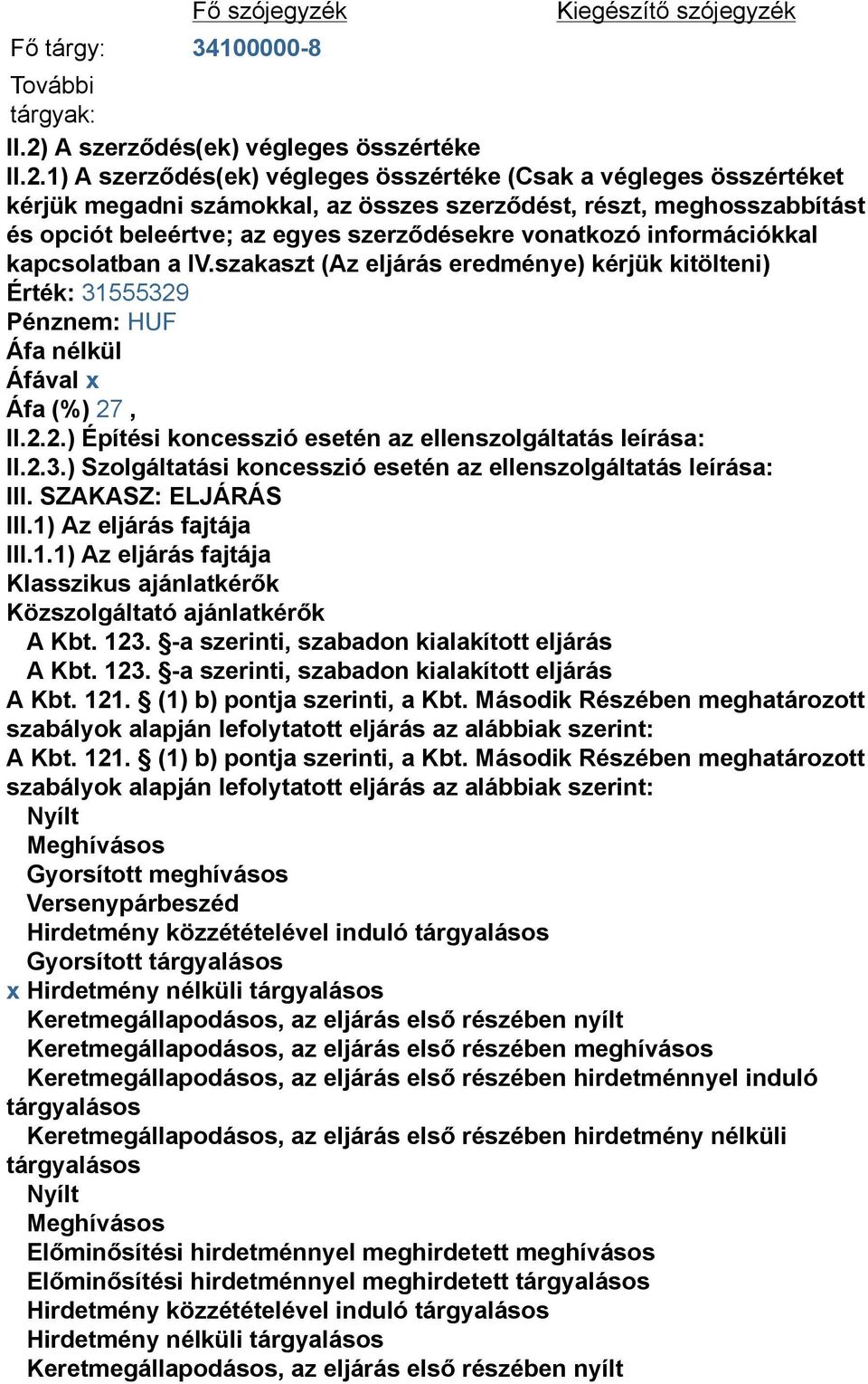 1) A szerződés(ek) végleges összértéke (Csak a végleges összértéket kérjük megadni számokkal, az összes szerződést, részt, meghosszabbítást és opciót beleértve; az egyes szerződésekre vonatkozó