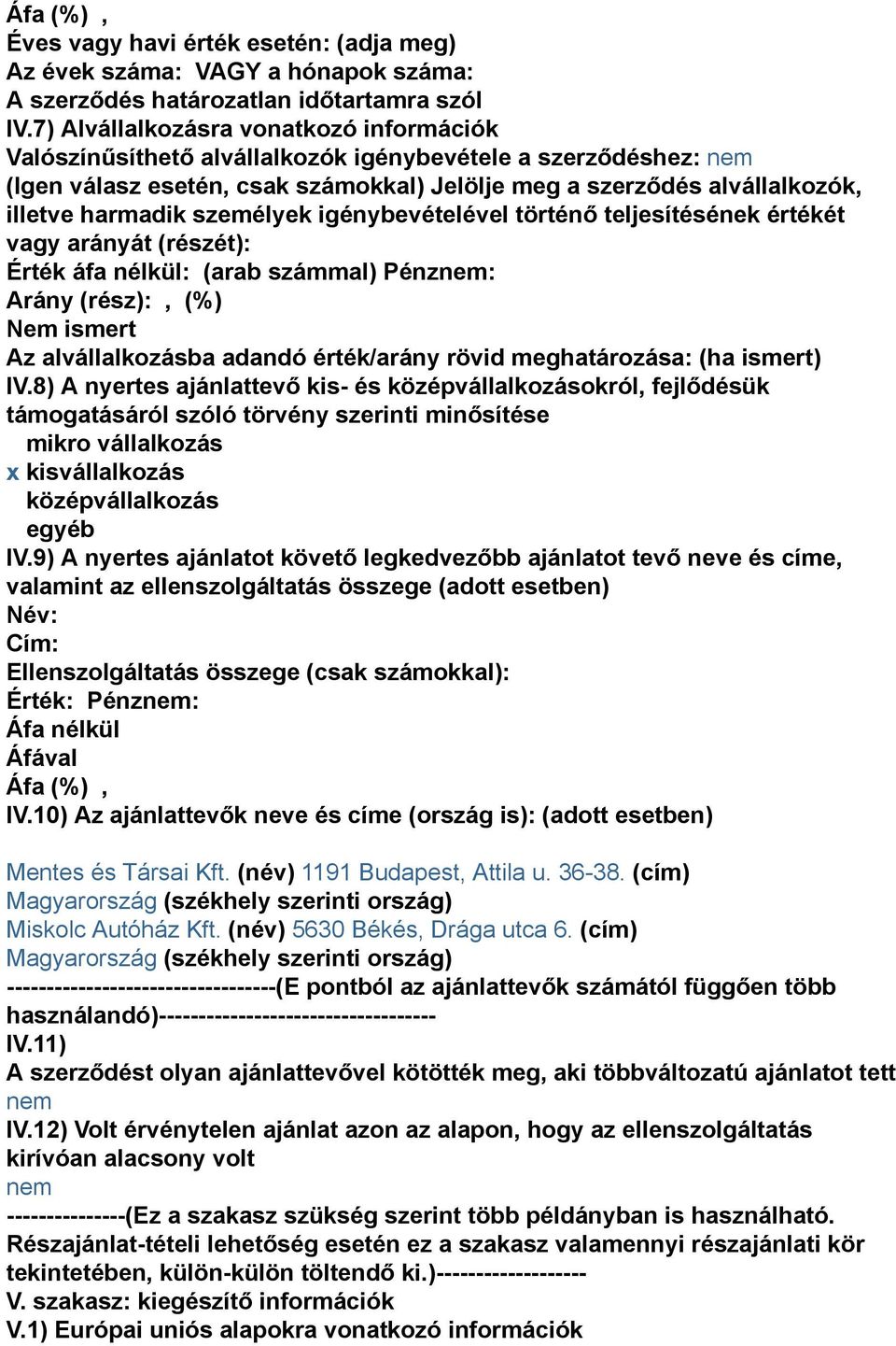 személyek igénybevételével történő teljesítésének értékét vagy arányát (részét): Érték áfa nélkül: (arab számmal) Pénz: Arány (rész):, (%) Nem ismert Az alvállalkozásba adandó érték/arány rövid