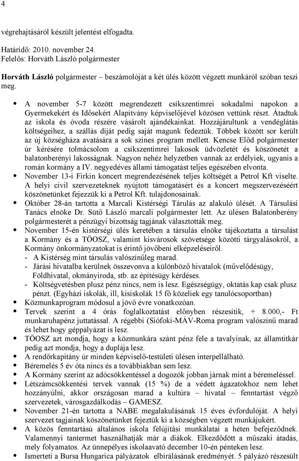 Átadtuk az iskola és óvoda részére vásárolt ajándékainkat. Hozzájárultunk a vendéglátás költségeihez, a szállás díját pedig saját magunk fedeztük.