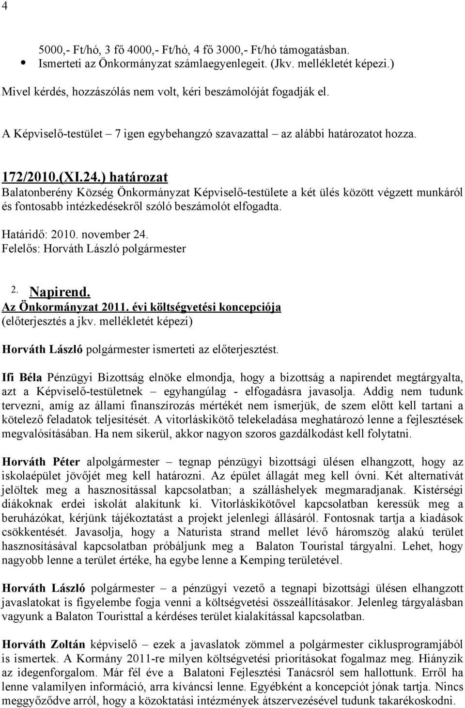 ) határozat Balatonberény Község Önkormányzat Képviselő-testülete a két ülés között végzett munkáról és fontosabb intézkedésekről szóló beszámolót elfogadta. 2. Napirend. Az Önkormányzat 2011.