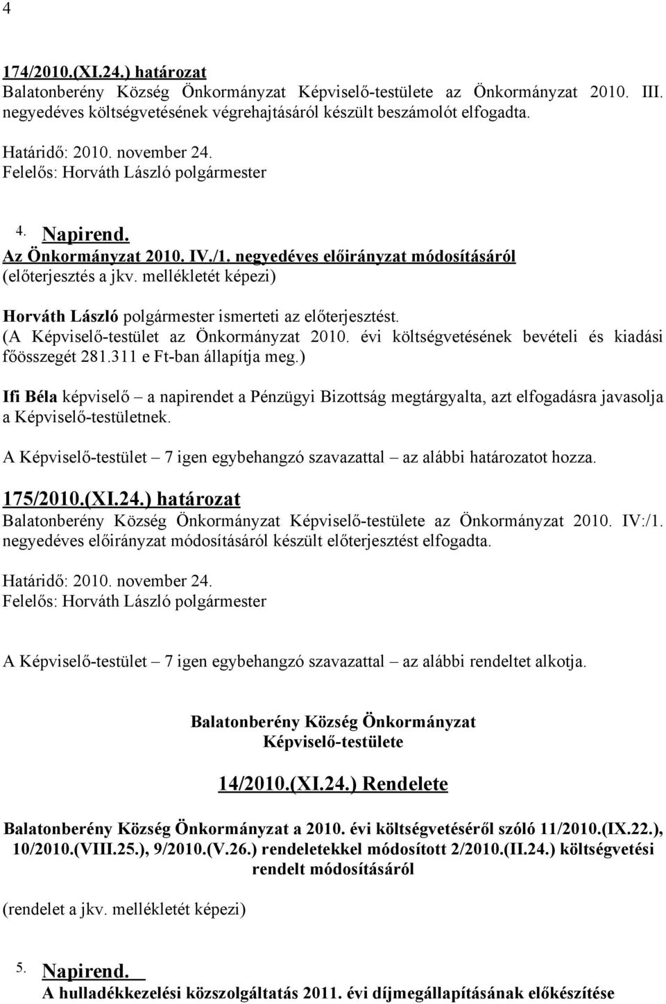 (A Képviselő-testület az Önkormányzat 2010. évi költségvetésének bevételi és kiadási főösszegét 281.311 e Ft-ban állapítja meg.