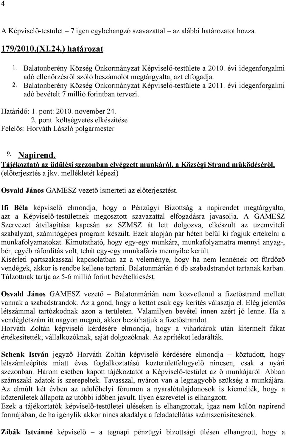 Tájékoztató az üdülési szezonban elvégzett munkáról, a Községi Strand működéséről. (előterjesztés a jkv. mellékletét képezi) Osvald János GAMESZ vezető ismerteti az előterjesztést.