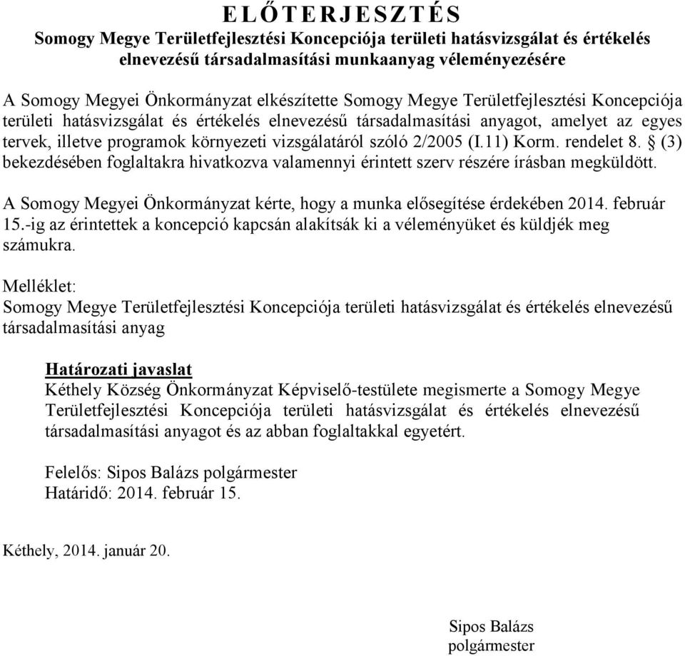 (I.11) Korm. rendelet 8. (3) bekezdésében foglaltakra hivatkozva valamennyi érintett szerv részére írásban megküldött. A Somogy Megyei Önkormányzat kérte, hogy a munka elősegítése érdekében 2014.