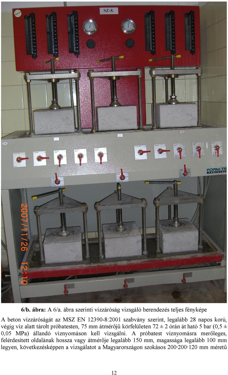 legalább 28 napos korú, végig víz alatt tárolt próbatesten, 75 mm átmérőjű körfelületen 72 ± 2 órán át ható 5 bar (0,5 ± 0,05