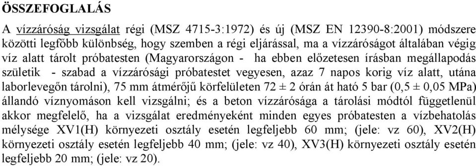 átmérőjű körfelületen 72 ± 2 órán át ható 5 bar (0,5 ± 0,05 MPa) állandó víznyomáson kell vizsgálni; és a beton vízzárósága a tárolási módtól függetlenül akkor megfelelő, ha a vizsgálat eredményeként