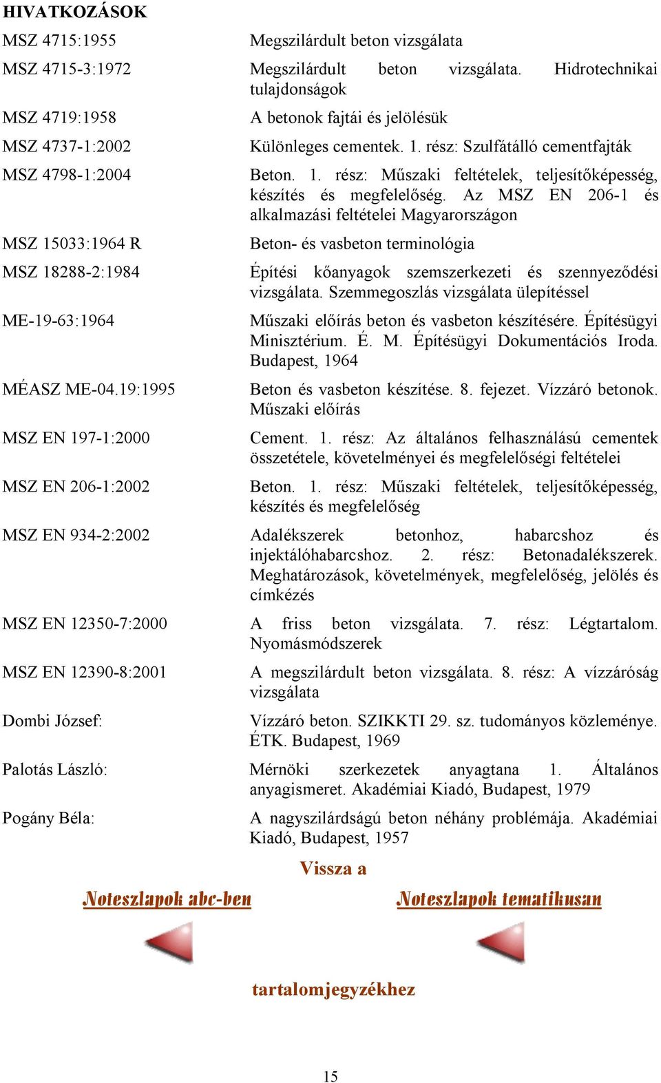 19:1995 MSZ EN 197-1:2000 MSZ EN 206-1:2002 A betonok fajtái és jelölésük Különleges cementek. 1. rész: Szulfátálló cementfajták Beton. 1. rész: Műszaki feltételek, teljesítőképesség, készítés és megfelelőség.