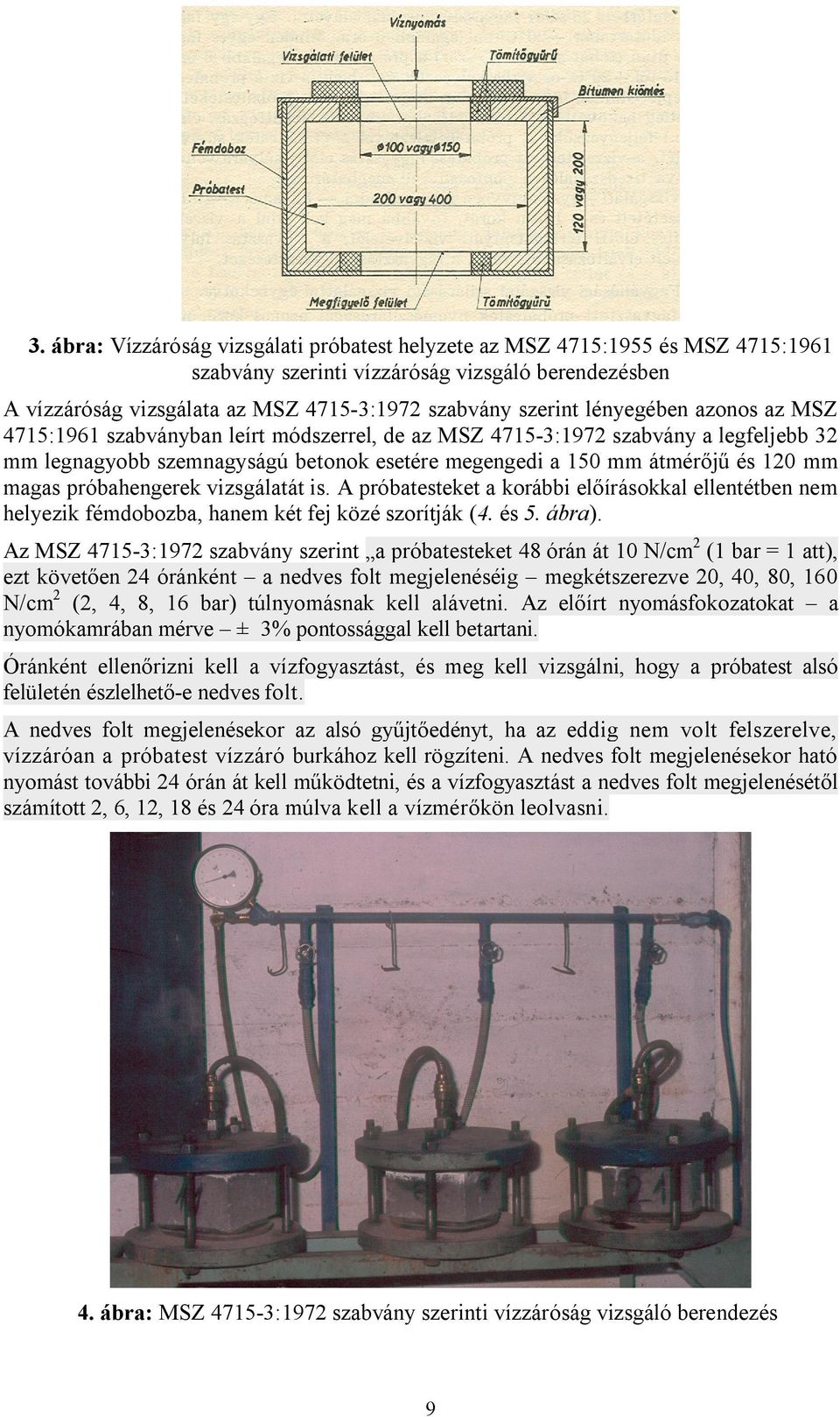 próbahengerek vizsgálatát is. A próbatesteket a korábbi előírásokkal ellentétben nem helyezik fémdobozba, hanem két fej közé szorítják (4. és 5. ábra).