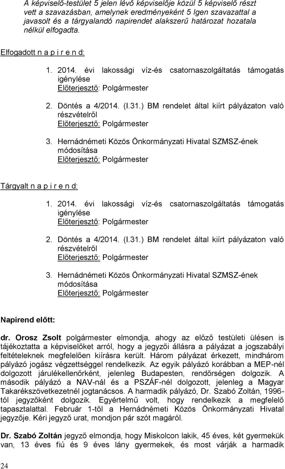 Hernádnémeti Közös Önkormányzati Hivatal SZMSZ-ének módosítása Tárgyalt n a p i r e n d: 1. 2014. évi lakossági víz-és csatornaszolgáltatás támogatás igénylése 2. Döntés a 4/2014. (I.31.