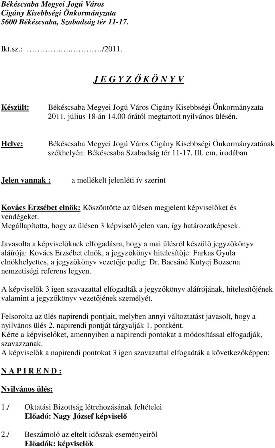 Helye: Békéscsaba Megyei Jogú Város Cigány Kisebbségi Önkormányzatának székhelyén: Békéscsaba Szabadság tér 11-17. III. em.