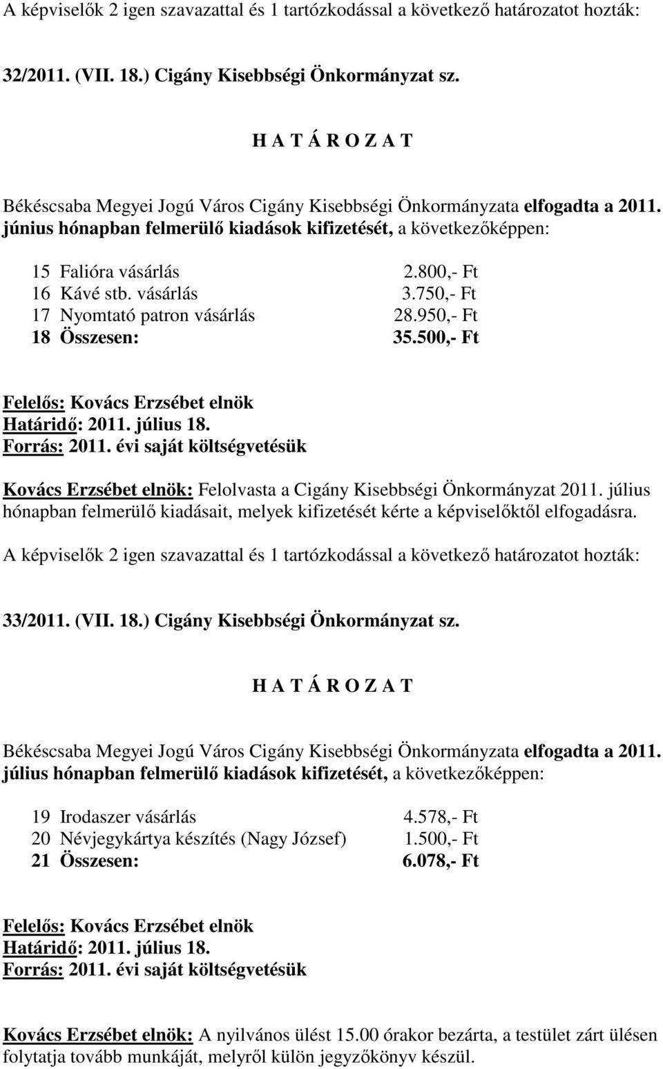 500,- Ft Kovács Erzsébet elnök: Felolvasta a Cigány Kisebbségi Önkormányzat 2011. július A képviselık 2 igen szavazattal és 1 tartózkodással a következı határozatot hozták: 33/2011. (VII. 18.