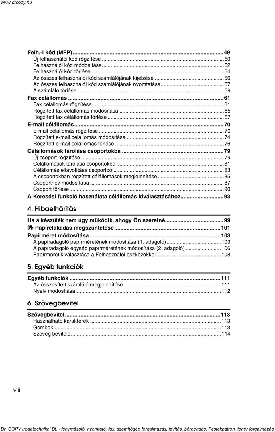 ..65 Rögzített fax célállomás törlése...67 E-mail célállomás...70 E-mail célállomás rögzítése...70 Rögzített e-mail célállomás módosítása...74 Rögzített e-mail célállomás törlése.