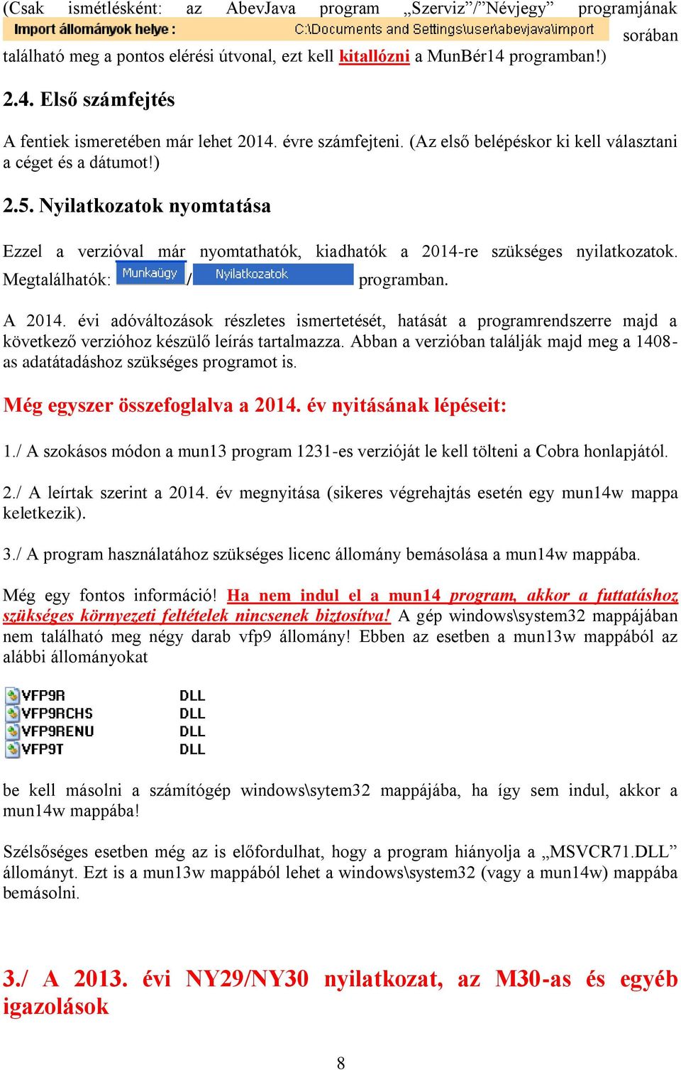 Nyilatkozatok nyomtatása Ezzel a verzióval már nyomtathatók, kiadhatók a 2014-re szükséges nyilatkozatok. Megtalálhatók: / programban. A 2014.