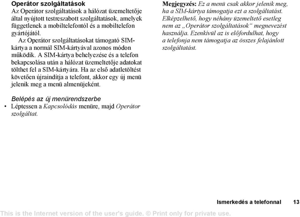 A SIM-kártya behelyezése és a telefon bekapcsolása után a hálózat üzemeltetője adatokat tölthet fel a SIM-kártyára.