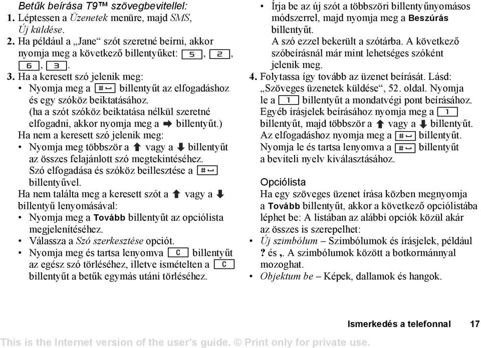 (ha a szót szóköz beiktatása nélkül szeretné elfogadni, akkor nyomja meg a ) Ha nem a keresett szó jelenik meg: Nyomja meg többször a vagy a billentyűt az összes felajánlott szó megtekintéséhez.