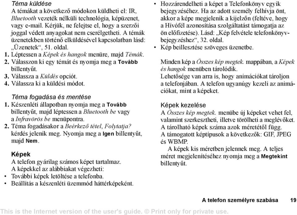 Léptessen a Képek és hangok menüre, majd Témák. 2. Válasszon ki egy témát és nyomja meg a Tovább 3. Válassza a Küldés opciót. 4. Válassza ki a küldési módot. Téma fogadása és mentése 1.