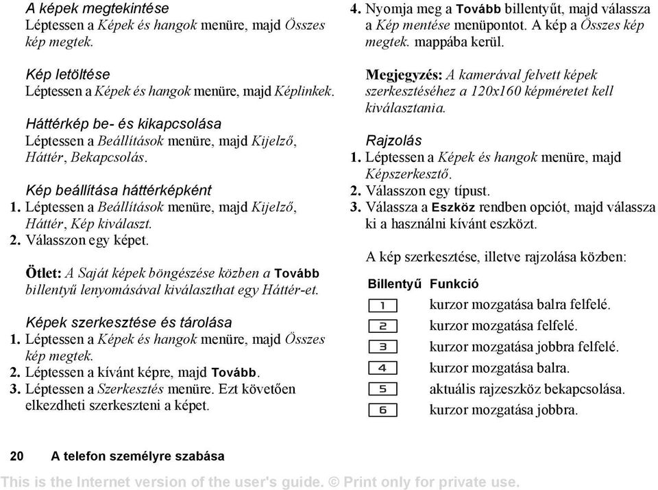 Válasszon egy képet. Ötlet: A Saját képek böngészése közben a Tovább billentyű lenyomásával kiválaszthat egy Háttér-et. Képek szerkesztése és tárolása 1.