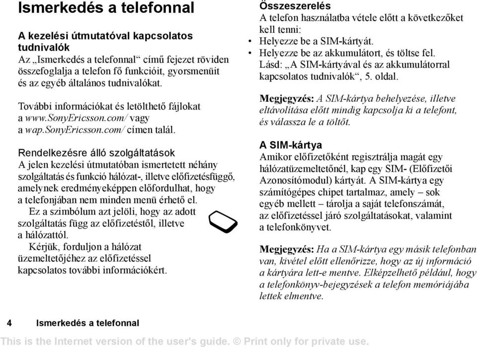 Rendelkezésre álló szolgáltatások A jelen kezelési útmutatóban ismertetett néhány szolgáltatás és funkció hálózat-, illetve előfizetésfüggő, amelynek eredményeképpen előfordulhat, hogy a telefonjában