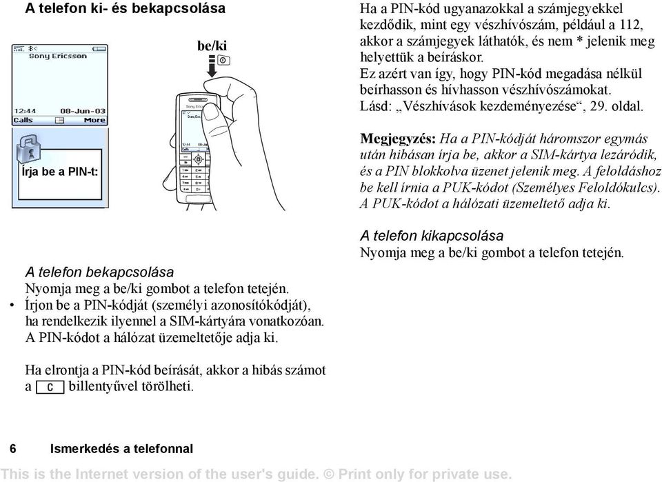 Ha a PIN-kód ugyanazokkal a számjegyekkel kezdődik, mint egy vészhívószám, például a 112, akkor a számjegyek láthatók, és nem * jelenik meg helyettük a beíráskor.