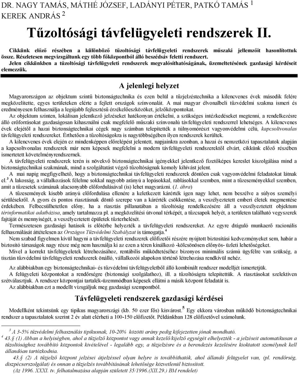 Jelen cikkünkben a tűzoltósági távfelügyeleti rendszerek megvalósíthatóságának, üzemeltetésének gazdasági kérdéseit elemezzük.