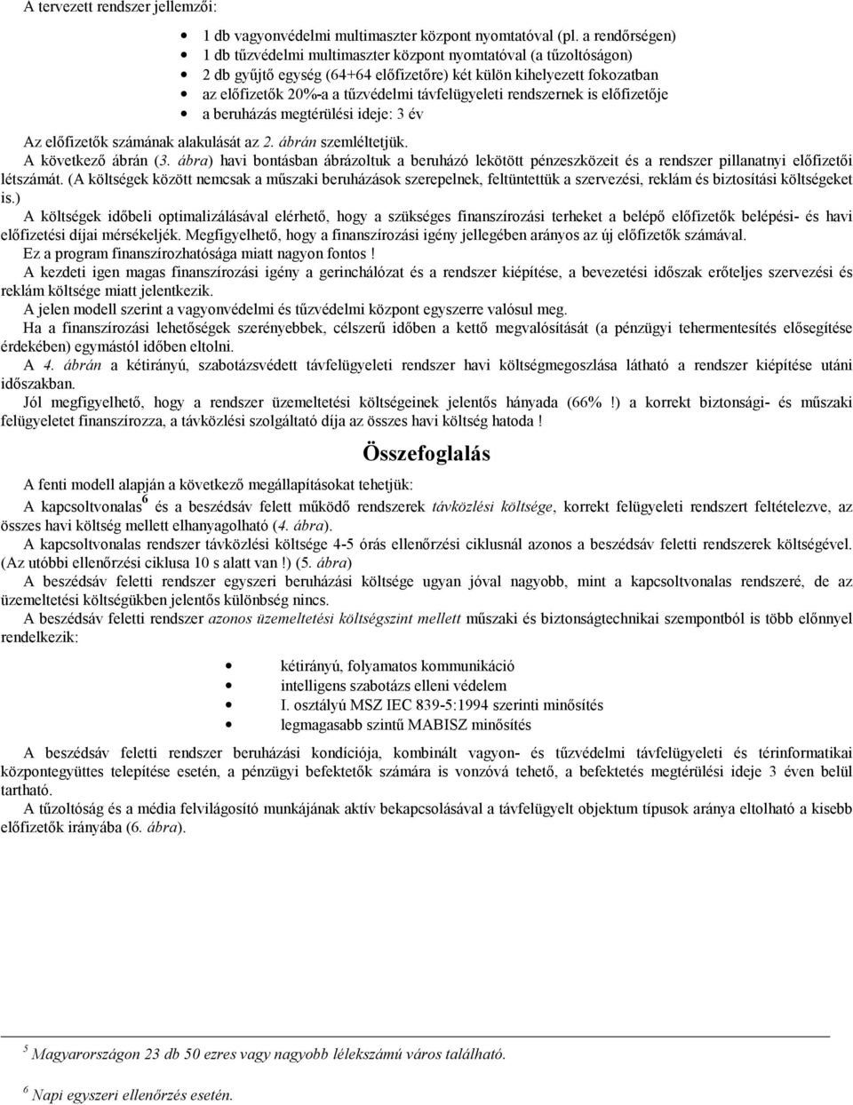 rendszernek is előfizetője a beruházás megtérülési ideje: 3 év Az előfizetők számának alakulását az 2. ábrán szemléltetjük. A következő ábrán (3.