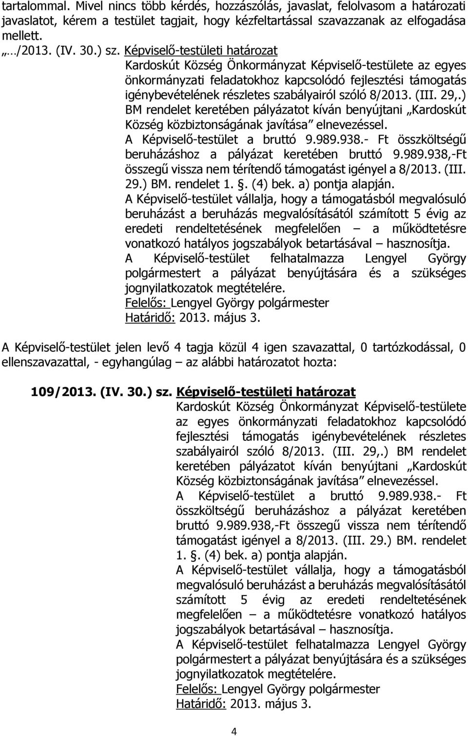 8/2013. (III. 29,.) BM rendelet keretében pályázatot kíván benyújtani Kardoskút Község közbiztonságának javítása elnevezéssel. A Képviselő-testület a bruttó 9.989.938.
