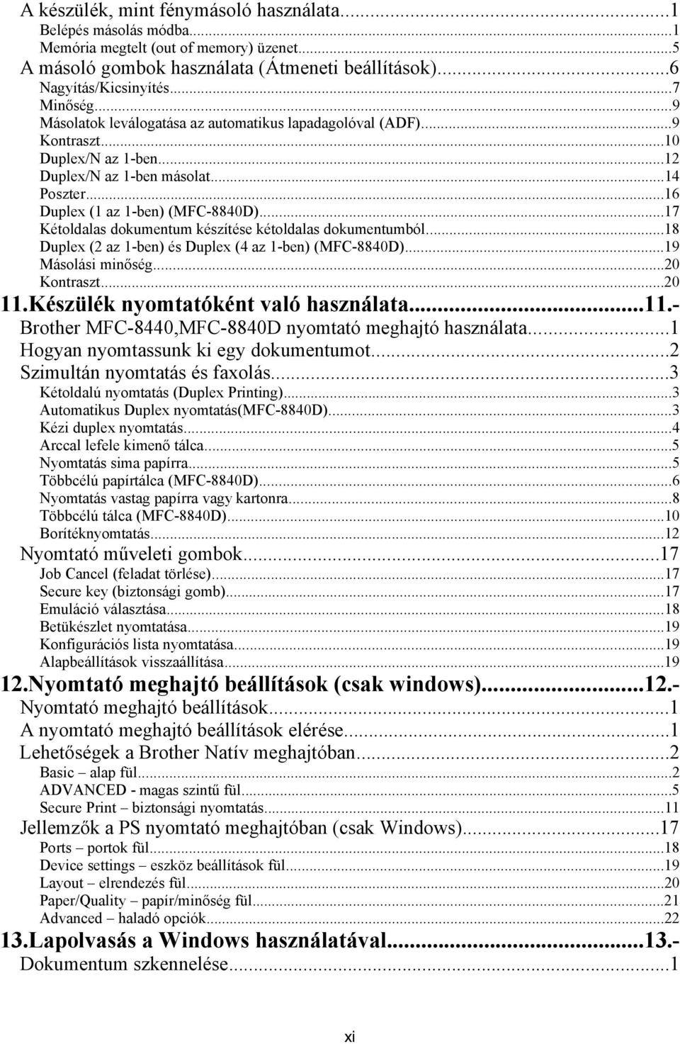 ..17 Kétoldalas dokumentum készítése kétoldalas dokumentumból...18 Duplex (2 az 1-ben) és Duplex (4 az 1-ben) (MFC-8840D)...19 Másolási minőség...20 Kontraszt...20 11.