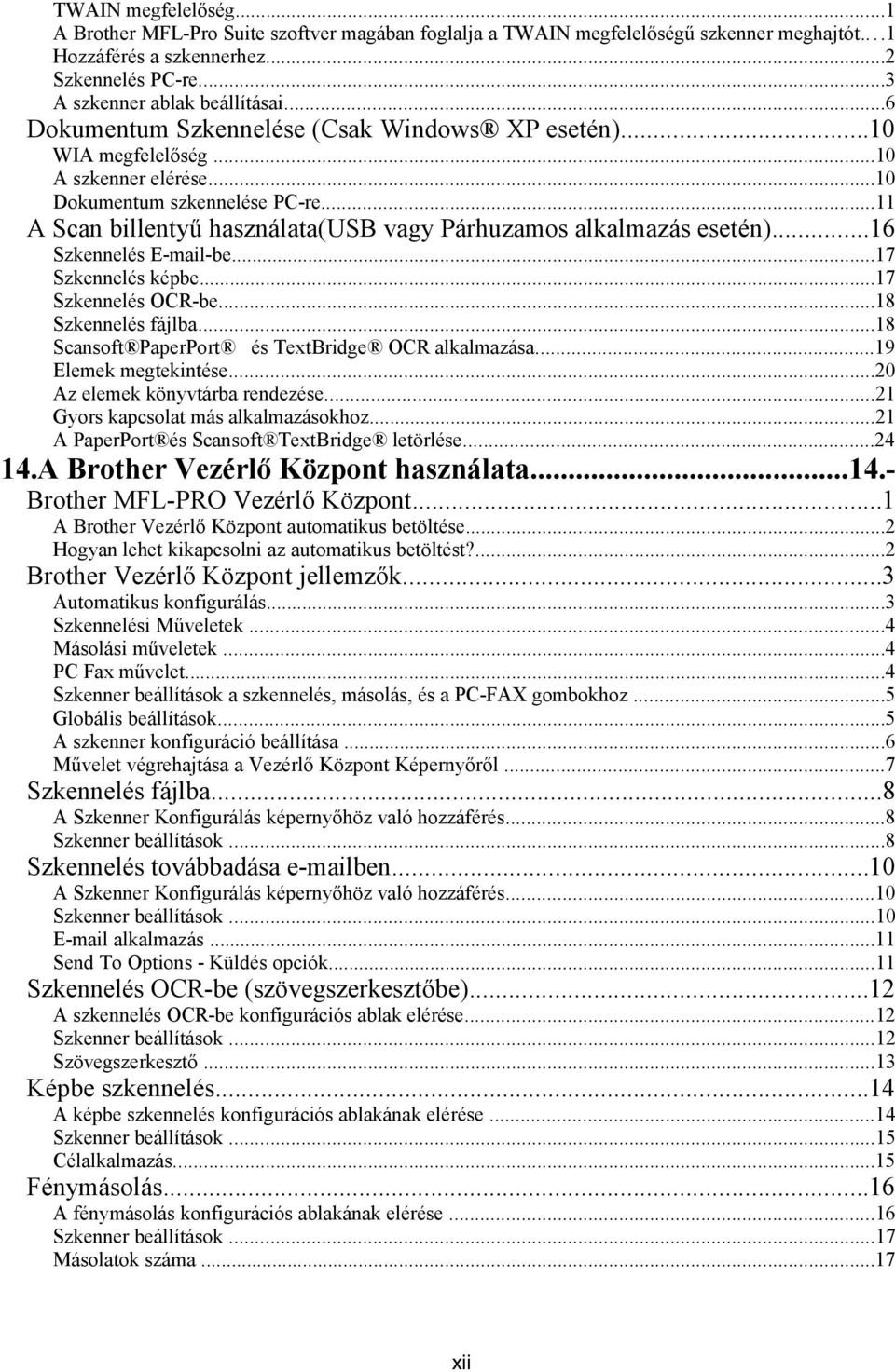 ..11 A Scan billentyű használata(usb vagy Párhuzamos alkalmazás esetén)...16 Szkennelés E-mail-be...17 Szkennelés képbe...17 Szkennelés OCR-be...18 Szkennelés fájlba.