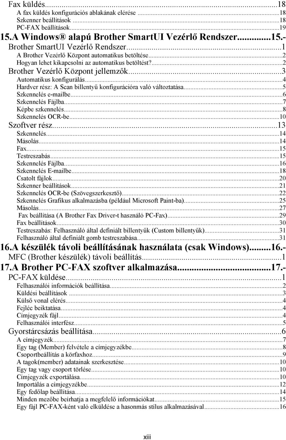 ..4 Hardver rész: A Scan billentyű konfigurációra való változtatása...5 Szkennelés e-mailbe...6 Szkennelés Fájlba...7 Képbe szkennelés...8 Szkennelés OCR-be...10 Szoftver rész...13 Szkennelés.