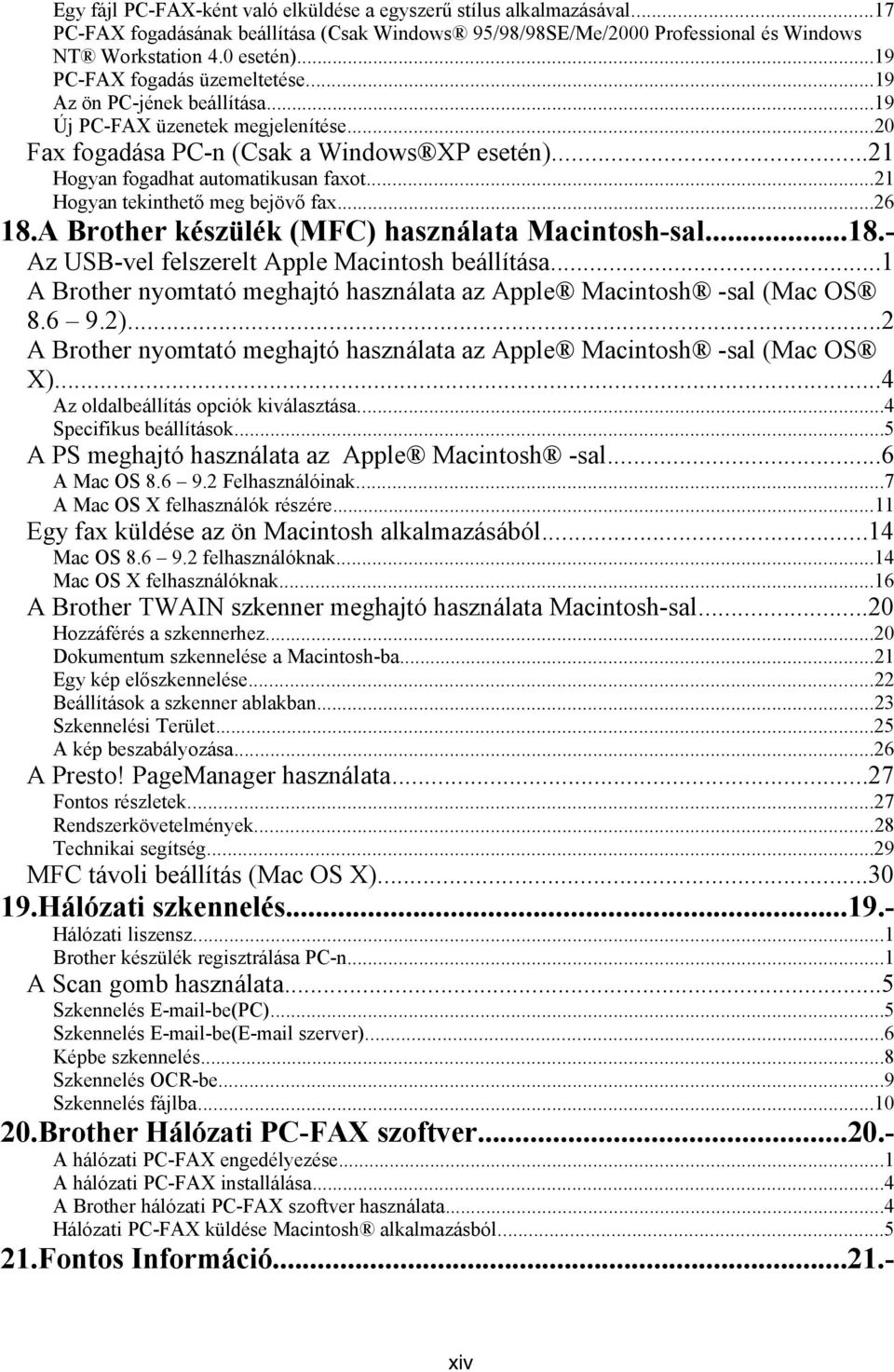 ..21 Hogyan tekinthető meg bejövő fax...26 18.A Brother készülék (MFC) használata Macintosh-sal...18.- Az USB-vel felszerelt Apple Macintosh beállítása.