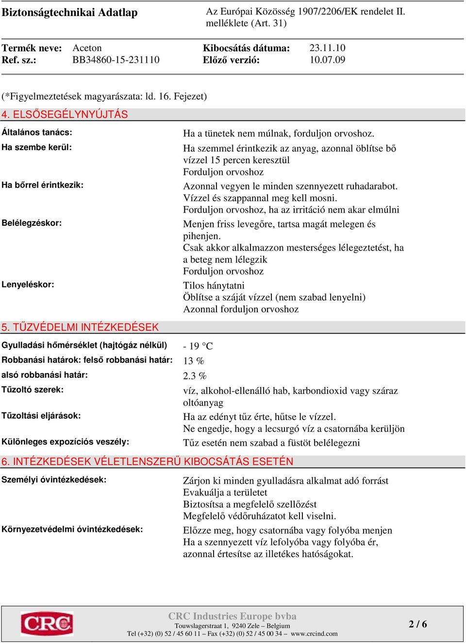 3 % Tűzoltó szerek: Tűzoltási eljárások: Különleges expozíciós veszély: Ha a tünetek nem múlnak, forduljon orvoshoz. 6.