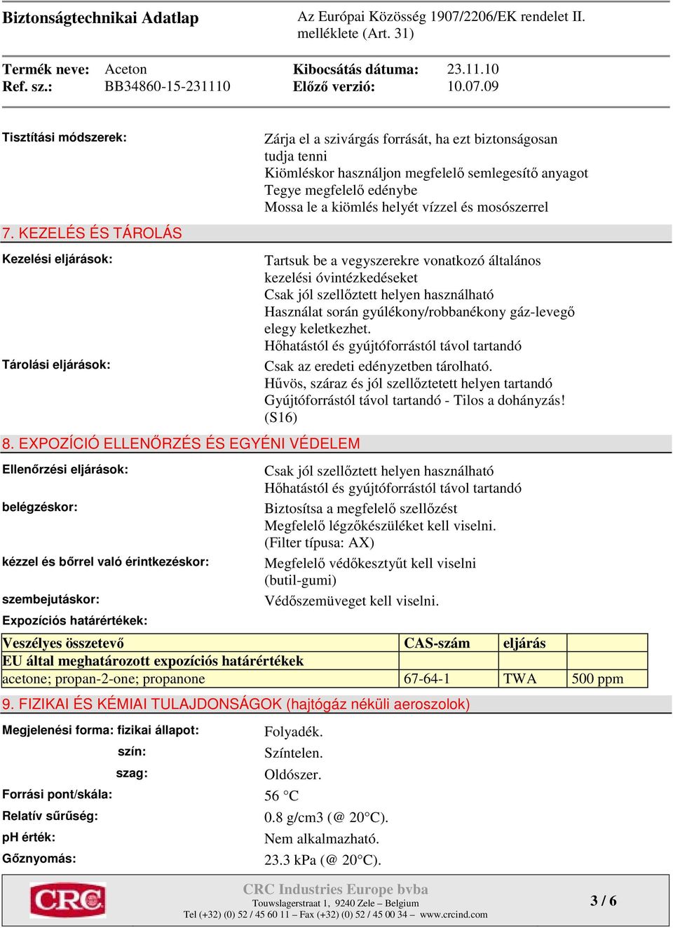 biztonságosan tudja tenni Kiömléskor használjon megfelelő semlegesítő anyagot Tegye megfelelő edénybe Mossa le a kiömlés helyét vízzel és mosószerrel Tartsuk be a vegyszerekre vonatkozó általános