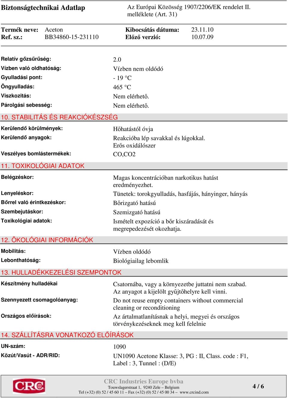 TOXIKOLÓGIAI ADATOK Belégzéskor: Lenyeléskor: Bőrrel való érintkezéskor: Szembejutáskor: Toxikológiai adatok: 12. ÖKOLÓGIAI INFORMÁCIÓK Mobilitás: Lebonthatóság: 13.