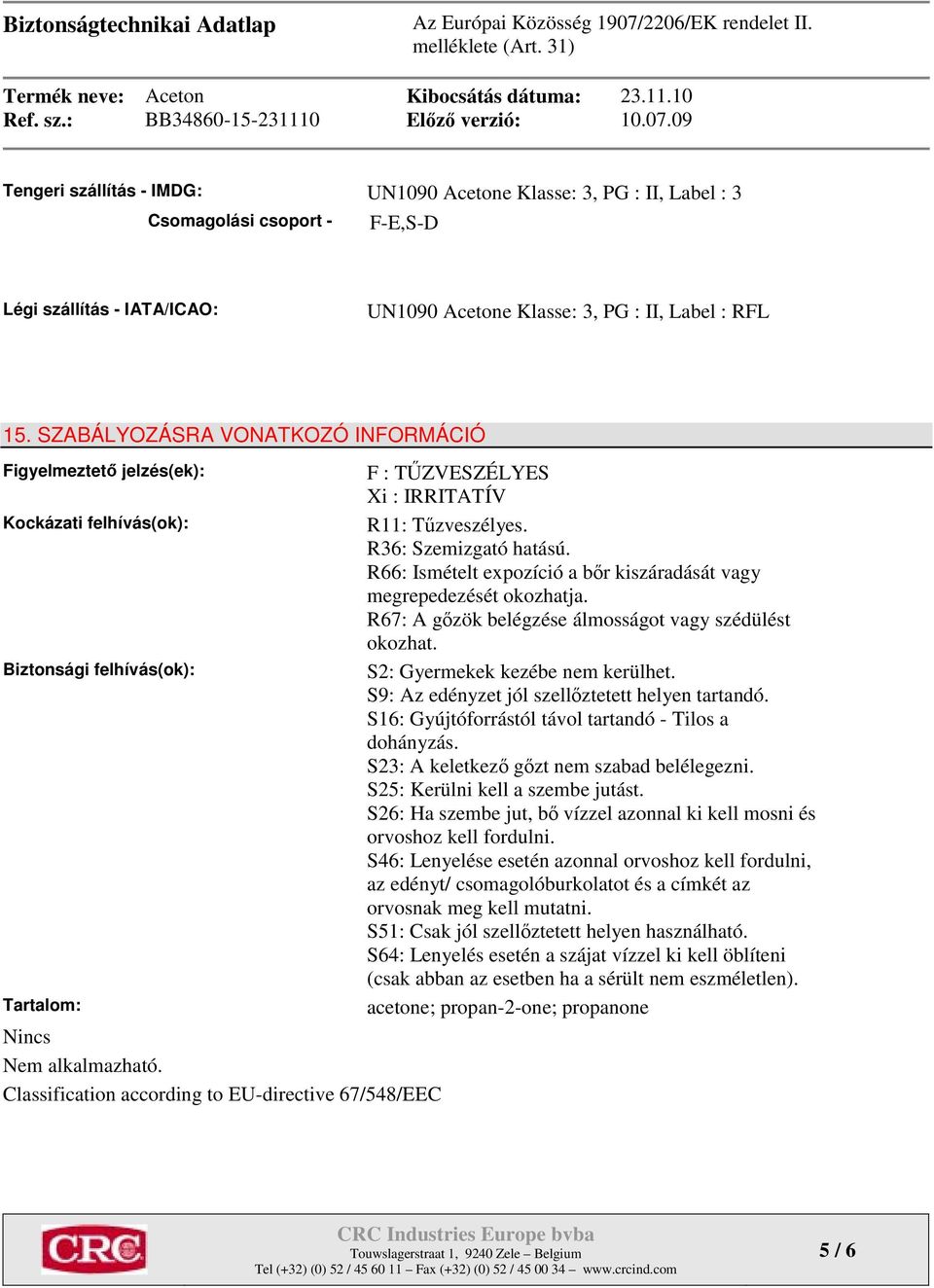 R66: Ismételt expozíció a bőr kiszáradását vagy R67: A gőzök belégzése álmosságot vagy szédülést okozhat. Biztonsági felhívás(ok): S2: Gyermekek kezébe nem kerülhet.