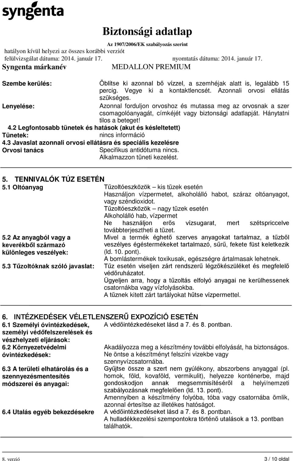 2 Legfontosabb tünetek és hatások (akut és késleltetett) Tünetek: nincs információ 4.3 Javaslat azonnali orvosi ellátásra és speciális kezelésre Orvosi tanács Specifikus antidótuma nincs.