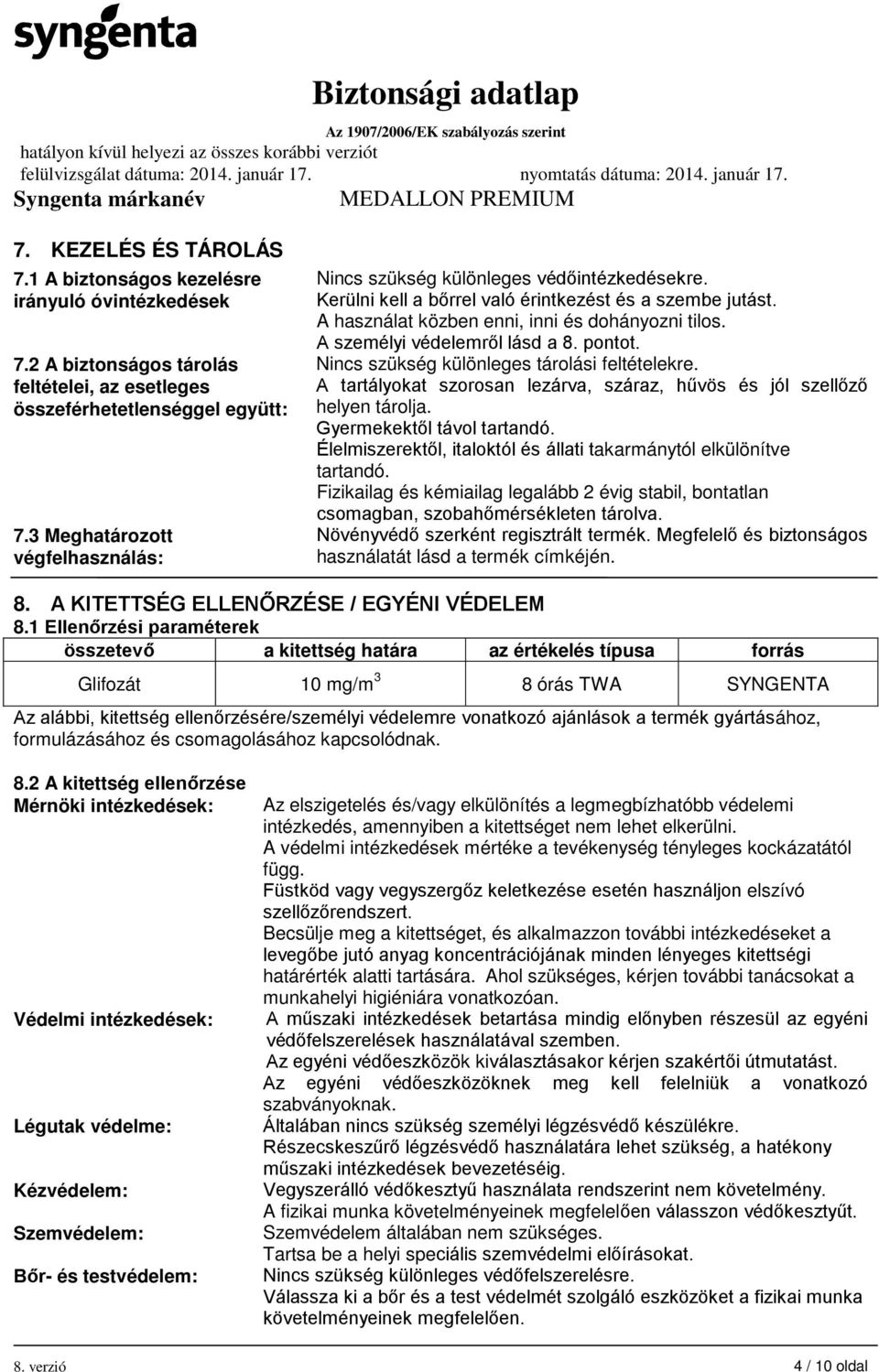 A személyi védelemről lásd a 8. pontot. Nincs szükség különleges tárolási feltételekre. A tartályokat szorosan lezárva, száraz, hűvös és jól szellőző helyen tárolja. Gyermekektől távol tartandó.