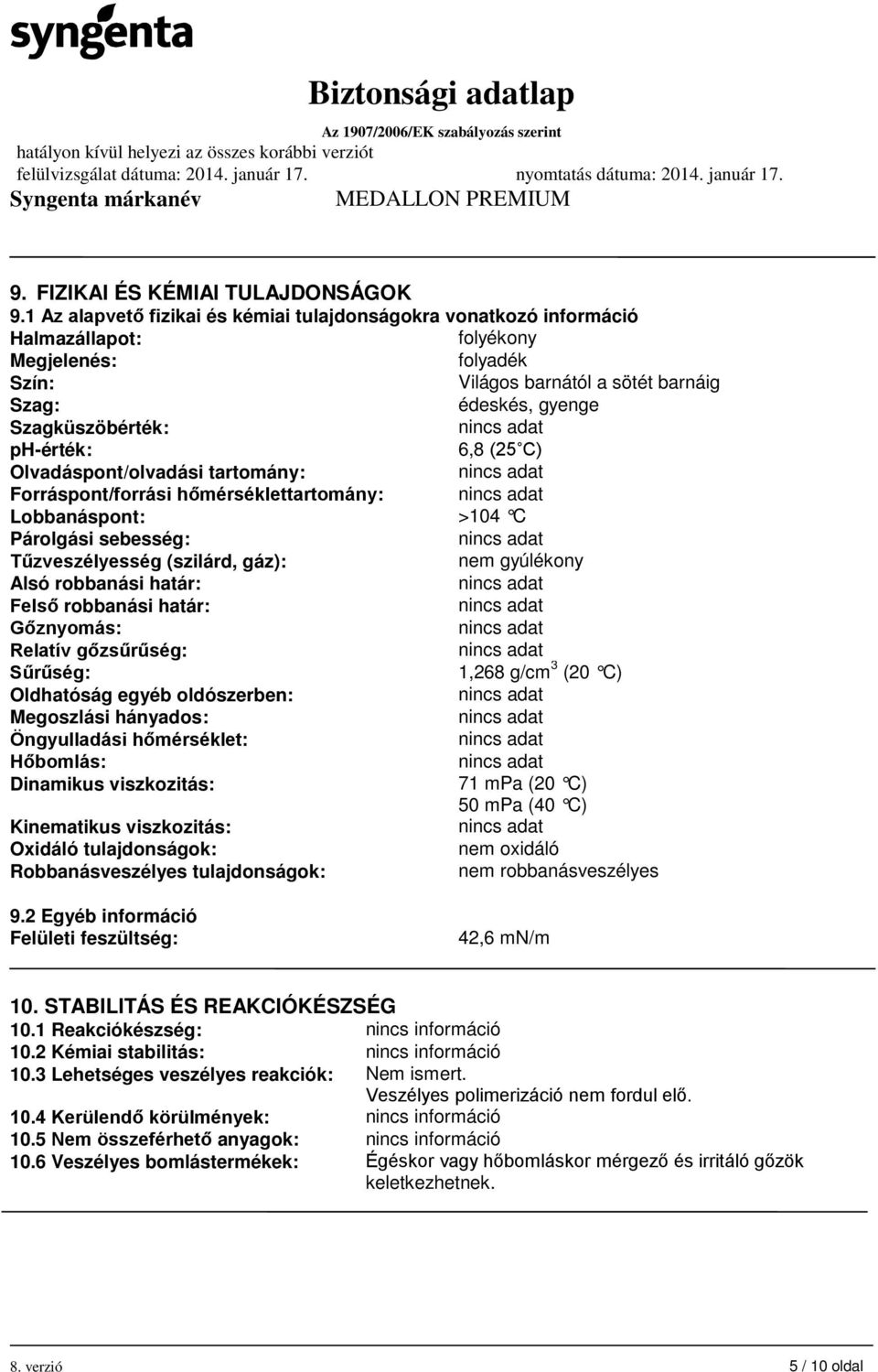 ph-érték: 6,8 (25 C) Olvadáspont/olvadási tartomány: Forráspont/forrási hőmérséklettartomány: Lobbanáspont: >104 C Párolgási sebesség: Tűzveszélyesség (szilárd, gáz): nem gyúlékony Alsó robbanási