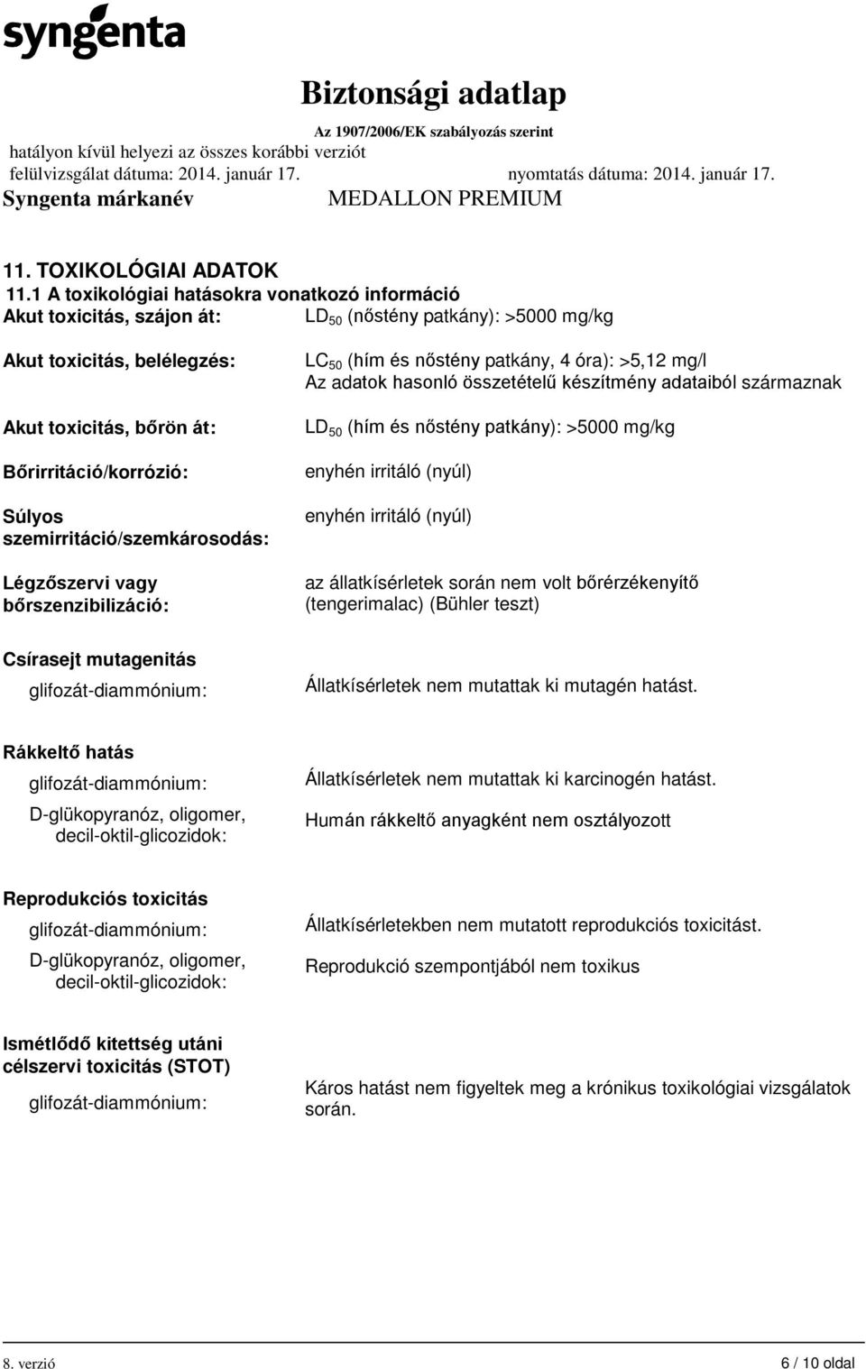 szemirritáció/szemkárosodás: Légzőszervi vagy bőrszenzibilizáció: LC 50 (hím és nőstény patkány, 4 óra): >5,12 mg/l Az adatok hasonló összetételű készítmény adataiból származnak LD 50 (hím és nőstény