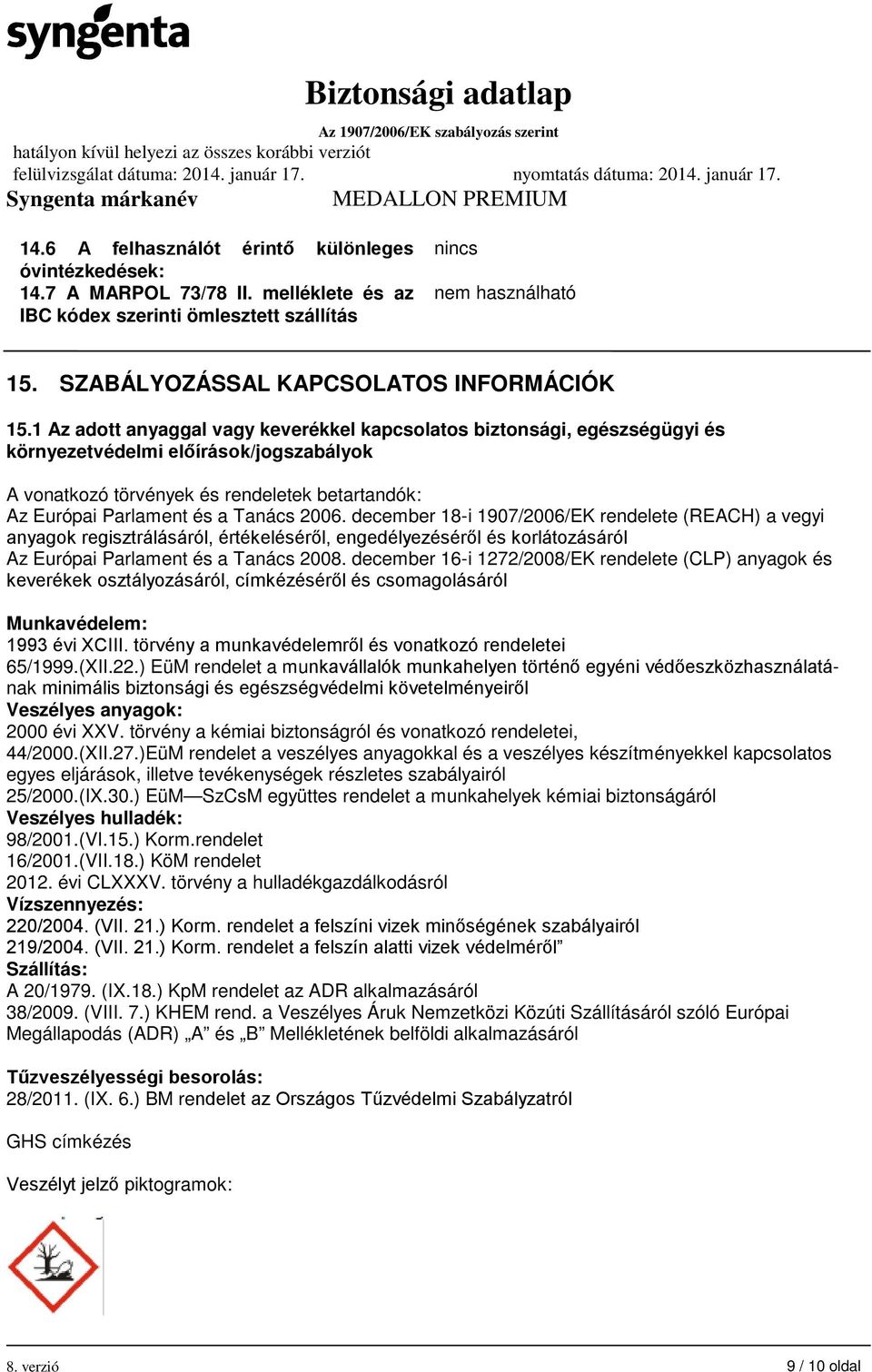 1 Az adott anyaggal vagy keverékkel kapcsolatos biztonsági, egészségügyi és környezetvédelmi előírások/jogszabályok A vonatkozó törvények és rendeletek betartandók: Az Európai Parlament és a Tanács