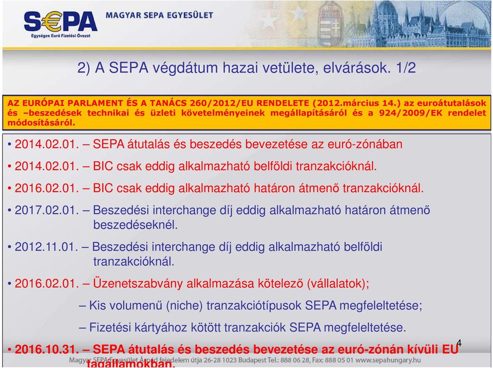 02.01. BIC csak eddig alkalmazható belföldi tranzakcióknál. 2016.02.01. BIC csak eddig alkalmazható határon átmenő tranzakcióknál. 2017.02.01. Beszedési interchange díj eddig alkalmazható határon átmenő beszedéseknél.