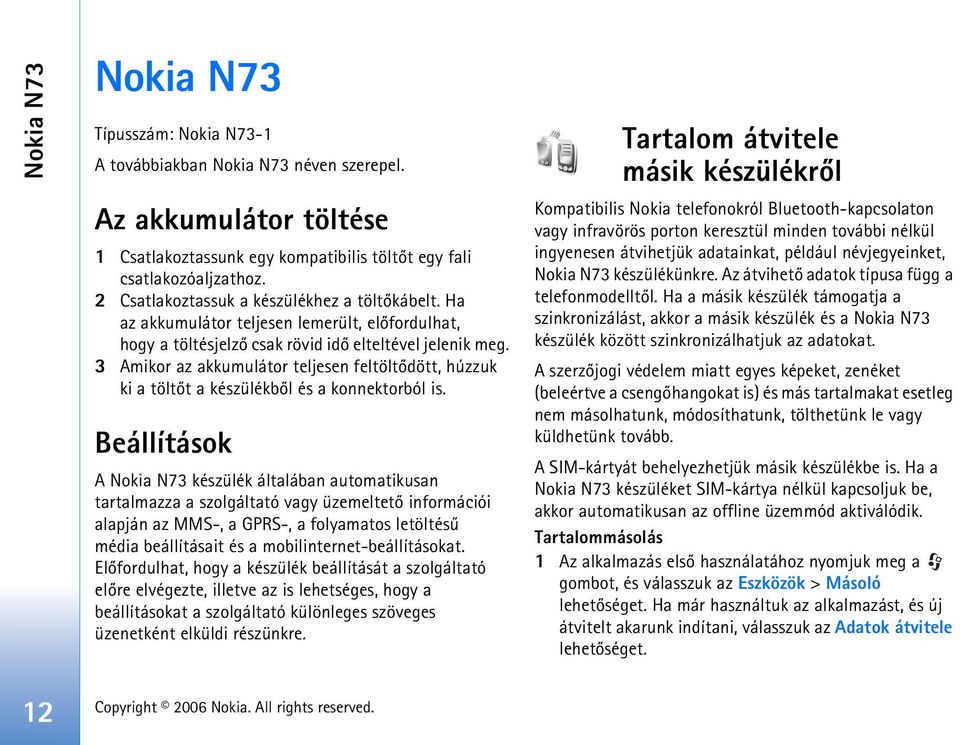 3 Amikor az akkumulátor teljesen feltöltõdött, húzzuk ki a töltõt a készülékbõl és a konnektorból is.