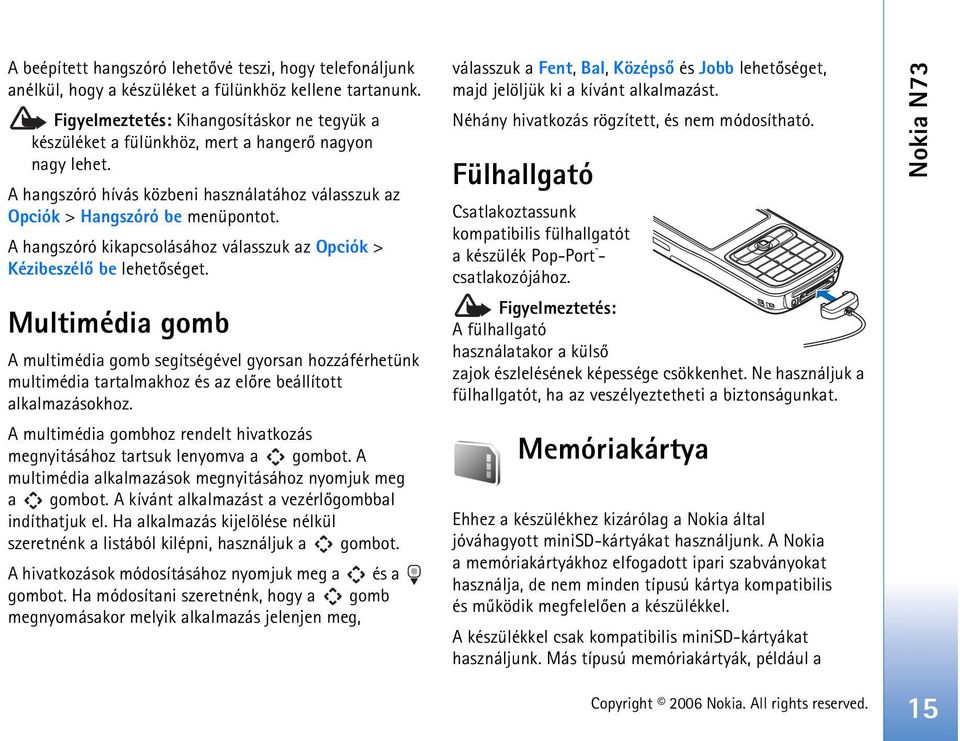 A hangszóró kikapcsolásához válasszuk az Opciók > Kézibeszélõ be lehetõséget.