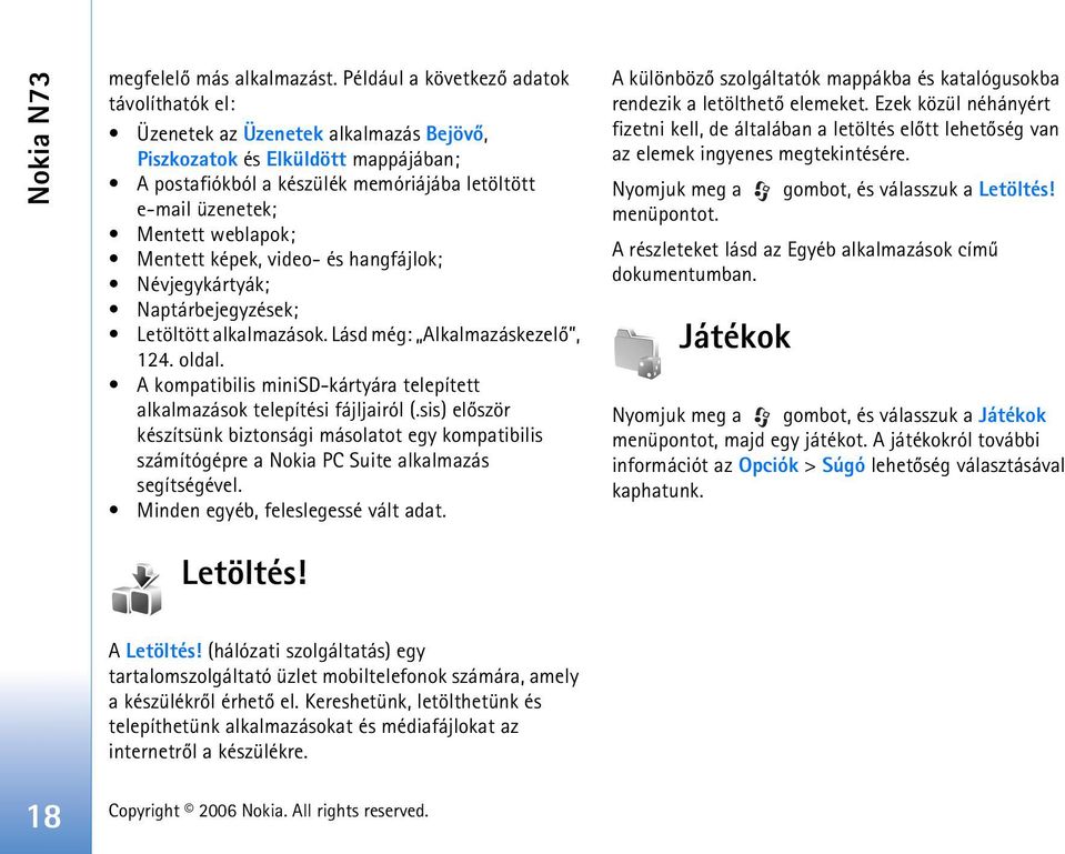 weblapok; Mentett képek, video- és hangfájlok; Névjegykártyák; Naptárbejegyzések; Letöltött alkalmazások. Lásd még: Alkalmazáskezelõ, 124. oldal.